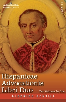 Hispanicae Advocationis Libri Duo, Two Volumes in One: A Photographic Reproduction of the Latin Edition of 1661 and the English Translation -Two Books by Gentili, Alberico