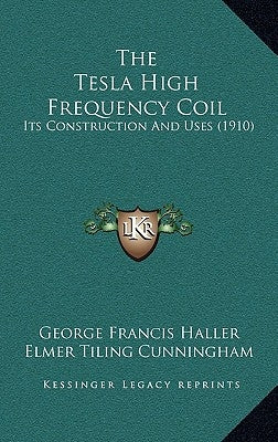 The Tesla High Frequency Coil: Its Construction And Uses (1910) by Haller, George Francis