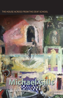 The House Across from the Deaf School: Stories by Gills, Michael