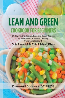 LEAN AND GREEN DIET Cookbook for Beginners: 21 Day Fueling Hacks & Lean and Green Recipes to Help You to Achieve a Life-long Transformation With 5 & 1 by Connors -. DC Press, Diamond