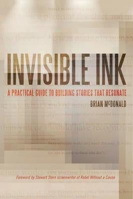 Invisible Ink: A Practical Guide to Building Stories that Resonate by McDonald, Brian