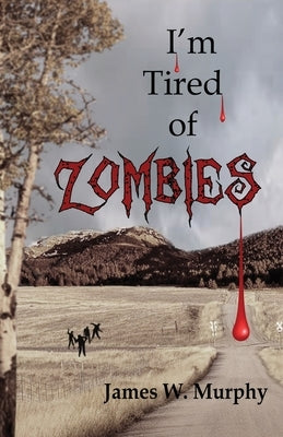 I'm Tired Of Zombies by Murphy, James W.