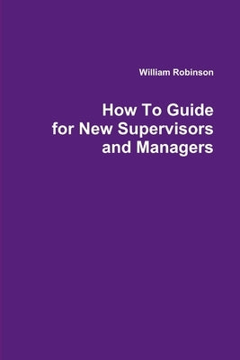 How To Guide for New Supervisors and Managers by Robinson, William