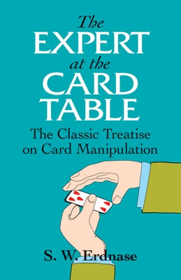 The Expert at the Card Table: The Classic Treatise on Card Manipulation by Erdnase, S. W.