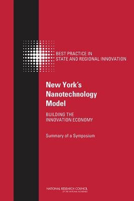 New York's Nanotechnology Model: Building the Innovation Economy: Summary of a Symposium by National Research Council