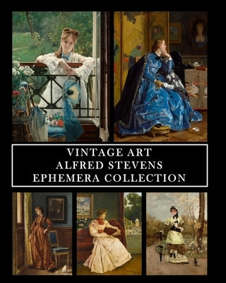 Vintage Art: Alfred Stevens: Ephemera Collection: 30 Images for Collage, Framing and Scrapbooks by Press, Vintage Revisited