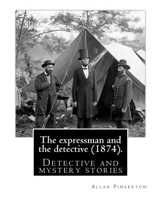 The expressman and the detective (1874). By: Allan Pinkerton (Original Version): Detective and mystery stories by Pinkerton, Allan