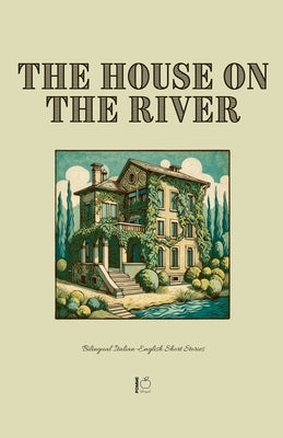 The House on the River: Bilingual Italian-English Short Stories by Bilingual, Pomme