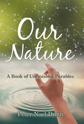 Our Nature: A Book of Unfinished Parables by Dunn, Peter Noel