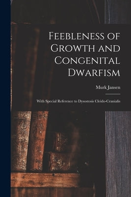 Feebleness of Growth and Congenital Dwarfism: With Special Reference to Dysostosis Cleido-cranialis by Jansen, Murk