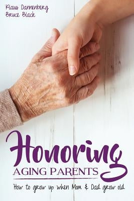 Honoring Aging Parents: How to Grow Up When Mom and Dad Grow Old by Black, Bruce