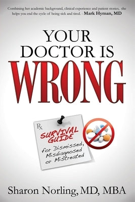 Your Doctor Is Wrong: For Anyone Who Has Been Dismissed, Misdiagnosed or Mistreated by Norling, Sharon
