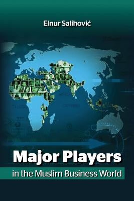 Major Players in the Muslim Business World by Salihovic, Elnur