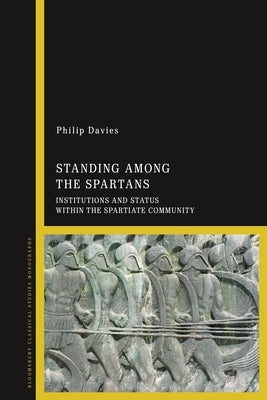 Standing Among the Spartans: Institutions and Status Within the Spartiate Community by Davies, Philip John Victor
