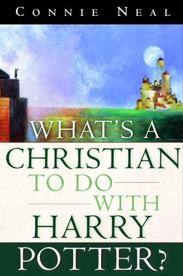 What's a Christian to Do with Harry Potter? by Neal, Connie
