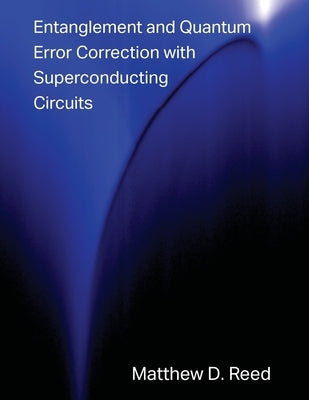 Entanglement and Quantum Error Correction with Superconducting Qubits by Reed, Matthew