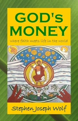 God's Money: Where Faith Meets Life in the World by Wolf, Stephen Joseph