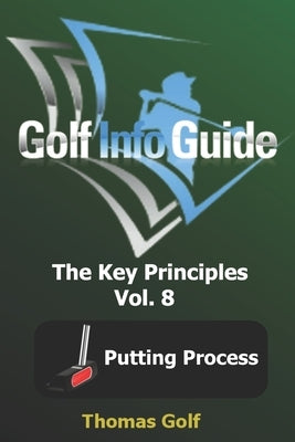 Golf Info Guide: The Key Principles Vol. 8 Putting Process by Golf, Thomas