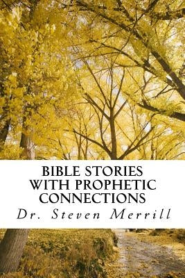 Bible Stories with Prophetic Connections: Probing Sermons for Inquisitive Preachers by Merrill, Steven
