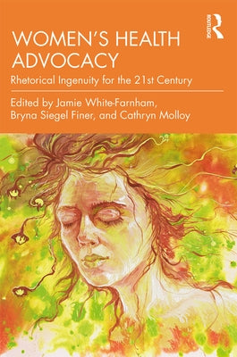 Women's Health Advocacy: Rhetorical Ingenuity for the 21st Century by White-Farnham, Jamie