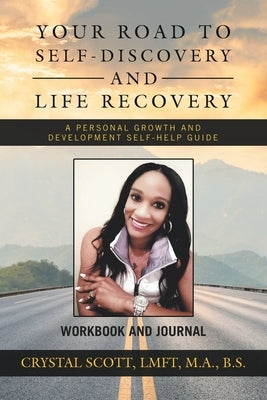 Your Road to Self-Discovery and Life Recovery: A Personal Growth and Development Self-Help Guide Workbook and Journal by Scott Lmft M. a. B. S., Crystal