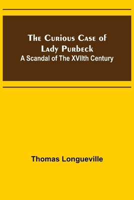 The Curious Case of Lady Purbeck: A Scandal of the XVIIth Century by Longueville, Thomas