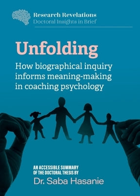 Unfolding: How biographical inquiry informs meaning-making in coaching psychology by Hasanie, Saba