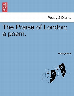 The Praise of London; A Poem. by Anonymous