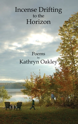 Incense Drifting to the Horizon: Poems by Oakley, Kathryn