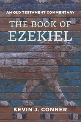 The Book of Ezekiel: An Old Testament Commentary by Conner, Kevin J.