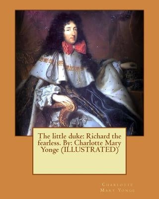 The little duke: Richard the fearless. By: Charlotte Mary Yonge (ILLUSTRATED) by Yonge, Charlotte Mary