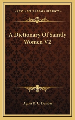 A Dictionary Of Saintly Women V2 by Dunbar, Agnes B. C.