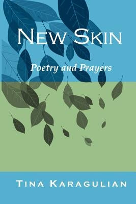 New Skin: Poetry and Prayers by Karagulian, Tina S.