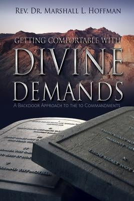 Getting Comfortable With Divine Demands: A Backdoor Approach to the 10 Commandments by Hoffman, Marshall L.