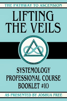 Lifting the Veils: Systemology Professional Course Booklet #10 by Free, Joshua
