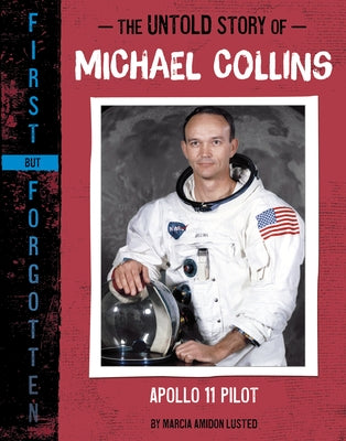 The Untold Story of Michael Collins: Apollo 11 Pilot by Lusted, Marcia Amidon