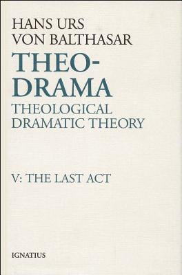 Theo-Drama: Theological Dramatic Theory Volume 5 by Von Balthasar, Hans Urs
