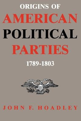 Origins of American Political Parties: 1789-1803 by Hoadley, John F.