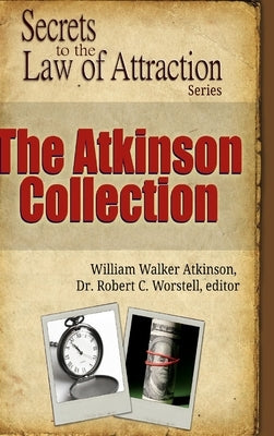 The Atkinson Collection - Secrets to the Law of Attraction Series by Worstell, Robert C.