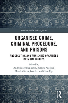 Organised Crime, Criminal Procedure, and Prisons: Prosecuting and Punishing Organised Criminal Groups by Schloenhardt, Andreas
