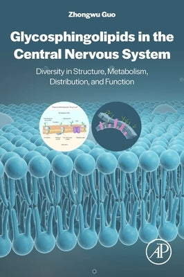 Glycosphingolipids in the Central Nervous System: Diversity in Structure, Metabolism, Distribution, and Function by Guo, Zhongwu
