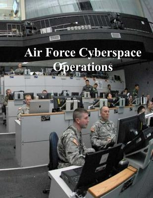 Air Force Cyberspace Operations by U. S. Air Force