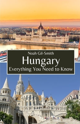 Hungary: Everything You Need to Know by Gil-Smith, Noah