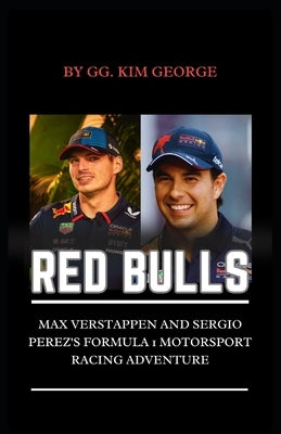 Red Bulls: Max Verstappen and Sergio Perez's Formula 1 Motorsport Racing Adventure by George, Gg Kim