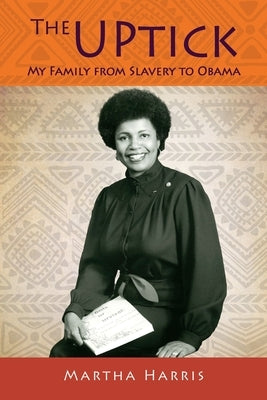 The UPtick: My Family from Slavery to Obama by Harris, Martha