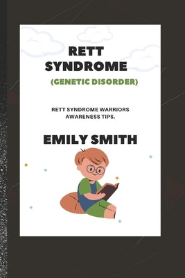 RETT SYNDROME (Genetic Disorder): Rett Syndrome Warriors Awareness Tips by Smith, Emily