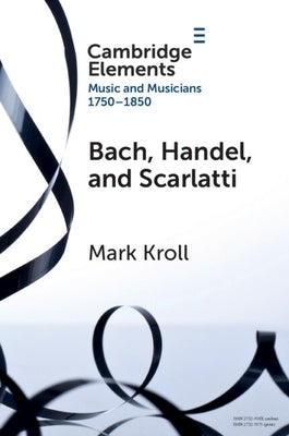 Bach, Handel and Scarlatti: Reception in Britain 1750-1850 by Kroll, Mark