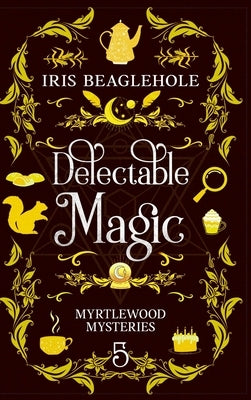 Delectable Magic: Myrtlewood Mysteries Book 5 by Beaglehole, Iris