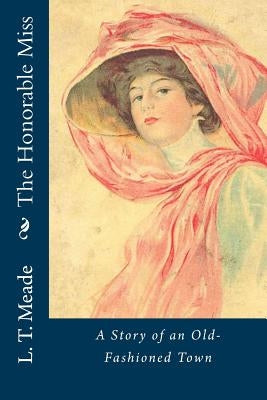 The Honorable Miss: A Story of an Old-Fashioned Town by L. T. Meade