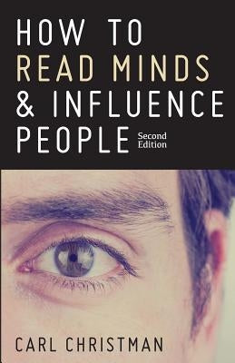 How to Read Minds & Influence People: The Science of Nonverbal Communication & Everyday Persuasion by Christman, Carl